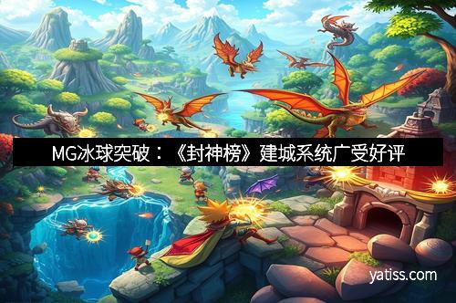 MG冰球突破：《封神榜》建城系统广受好评